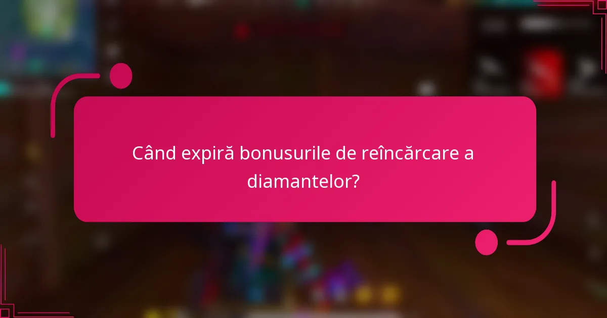 Când expiră bonusurile de reîncărcare a diamantelor?