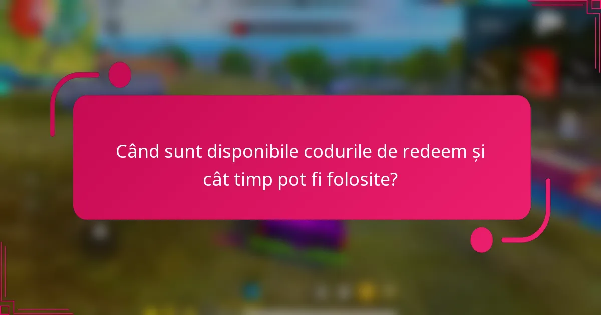 Când sunt disponibile codurile de redeem și cât timp pot fi folosite?