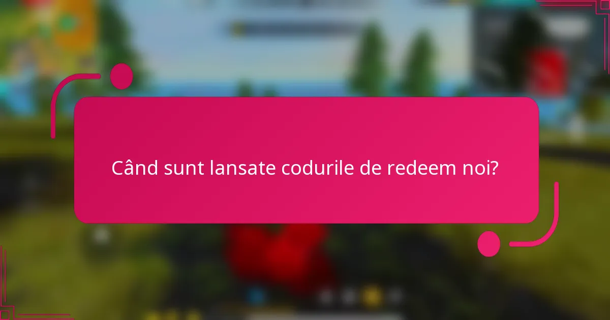 Când sunt lansate codurile de redeem noi?