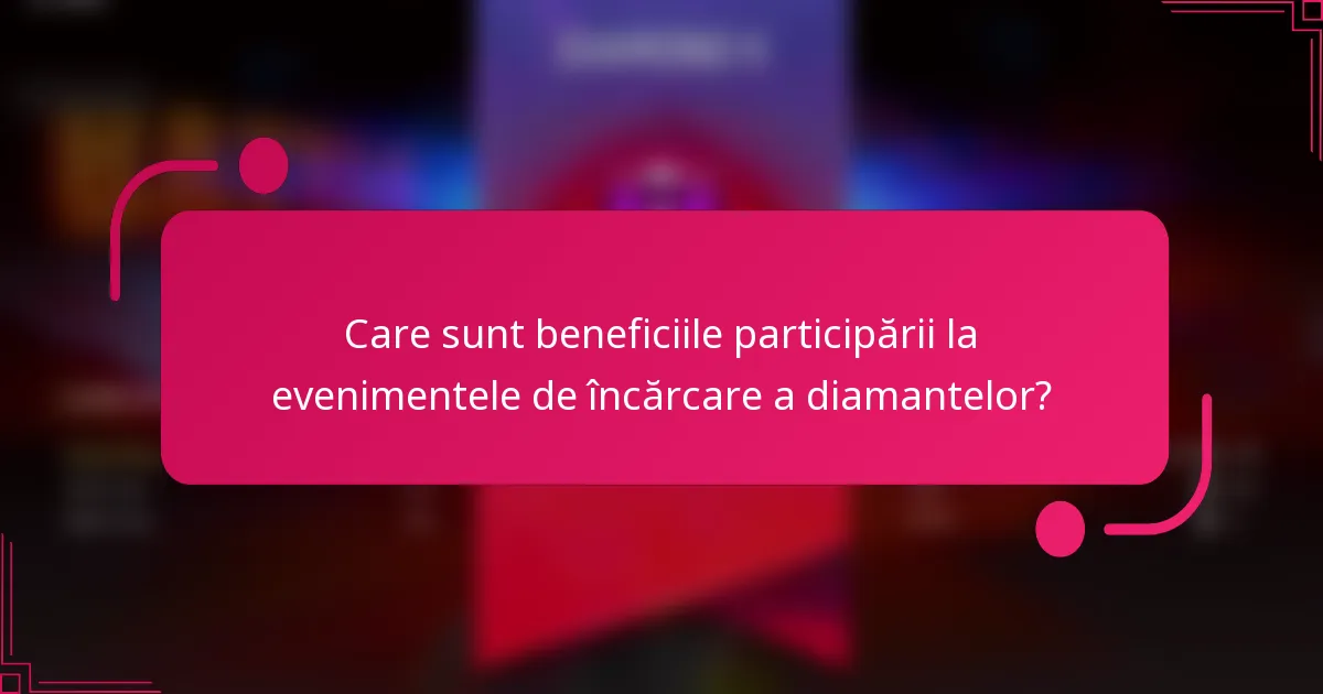 Care sunt beneficiile participării la evenimentele de încărcare a diamantelor?