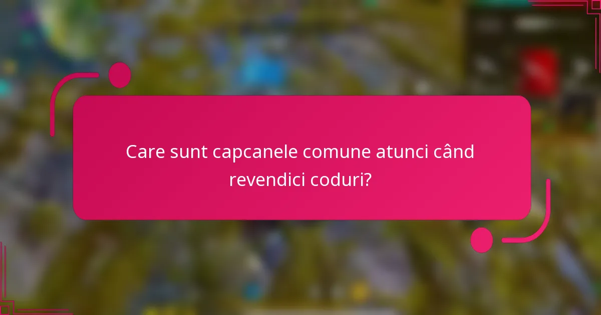 Care sunt capcanele comune atunci când revendici coduri?