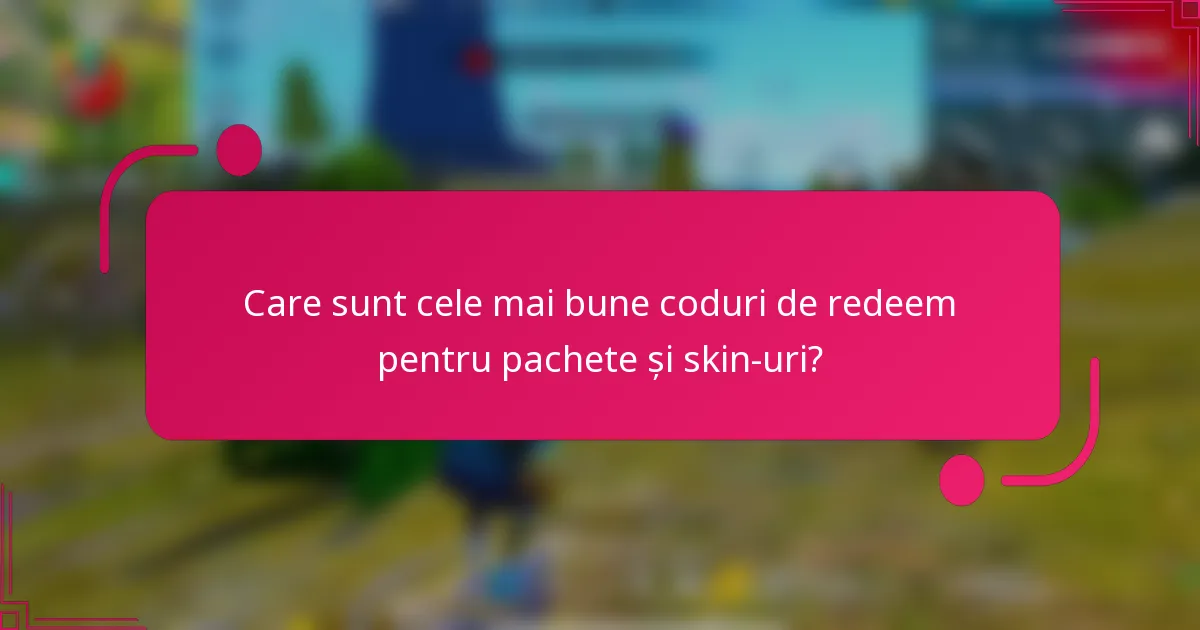 Care sunt cele mai bune coduri de redeem pentru pachete și skin-uri?