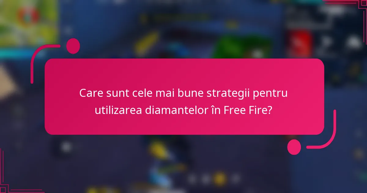 Care sunt cele mai bune strategii pentru utilizarea diamantelor în Free Fire?