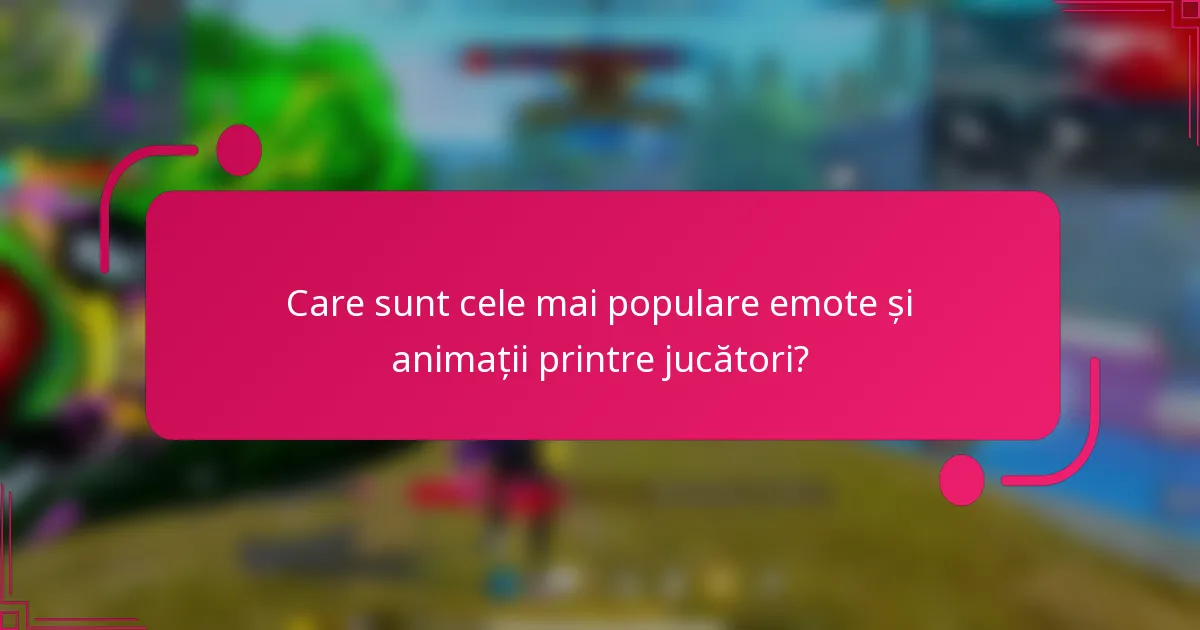 Care sunt cele mai populare emote și animații printre jucători?
