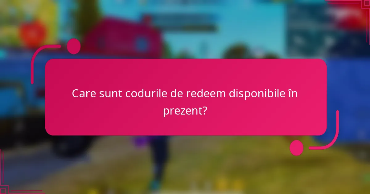 Care sunt codurile de redeem disponibile în prezent?