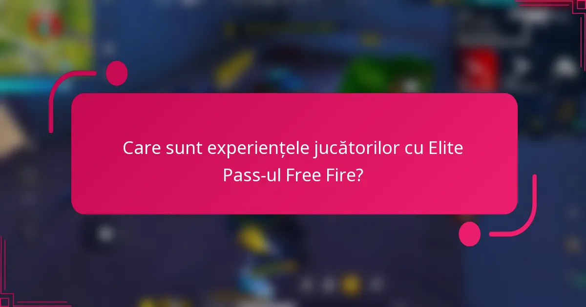 Care sunt experiențele jucătorilor cu Elite Pass-ul Free Fire?
