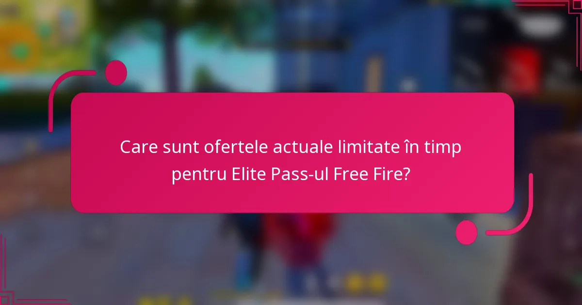Care sunt ofertele actuale limitate în timp pentru Elite Pass-ul Free Fire?