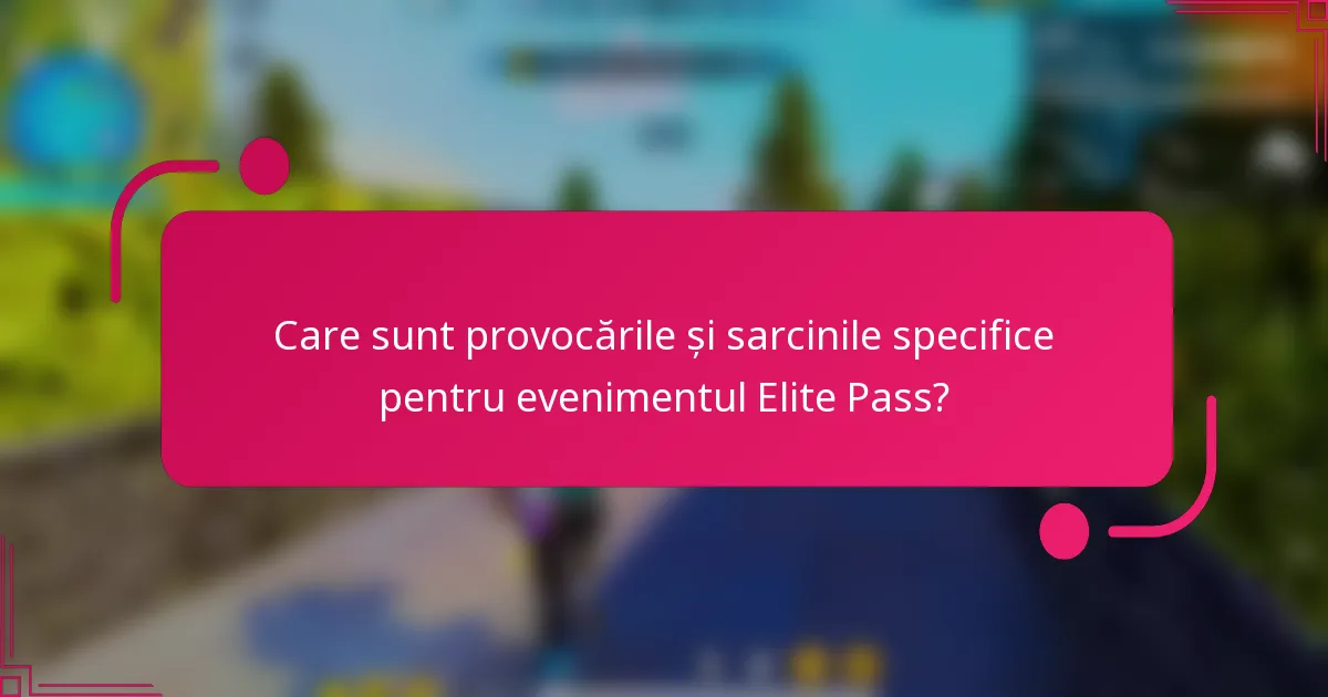 Care sunt provocările și sarcinile specifice pentru evenimentul Elite Pass?