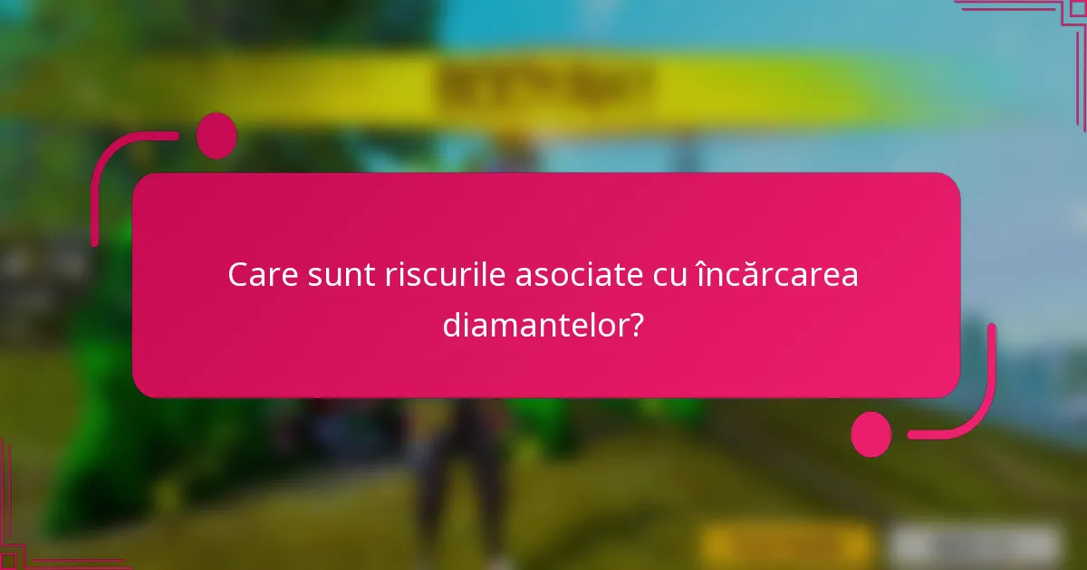 Care sunt riscurile asociate cu încărcarea diamantelor?
