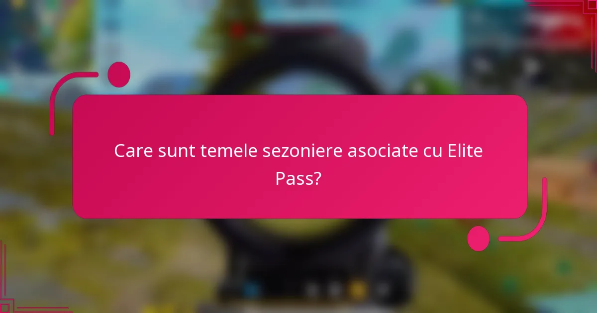 Care sunt temele sezoniere asociate cu Elite Pass?