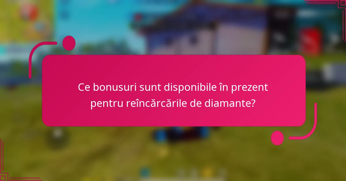 Ce bonusuri sunt disponibile în prezent pentru reîncărcările de diamante?