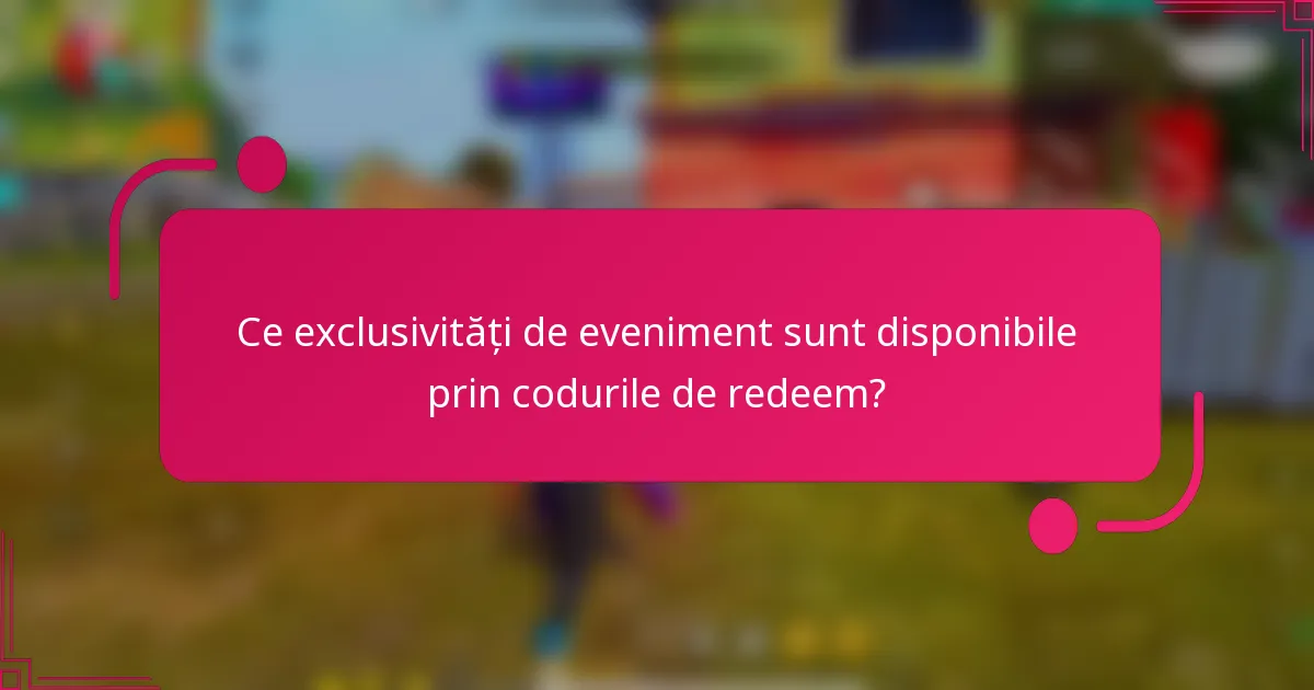 Ce exclusivități de eveniment sunt disponibile prin codurile de redeem?