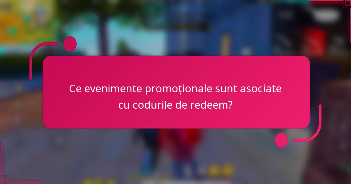 Ce evenimente promoționale sunt asociate cu codurile de redeem?