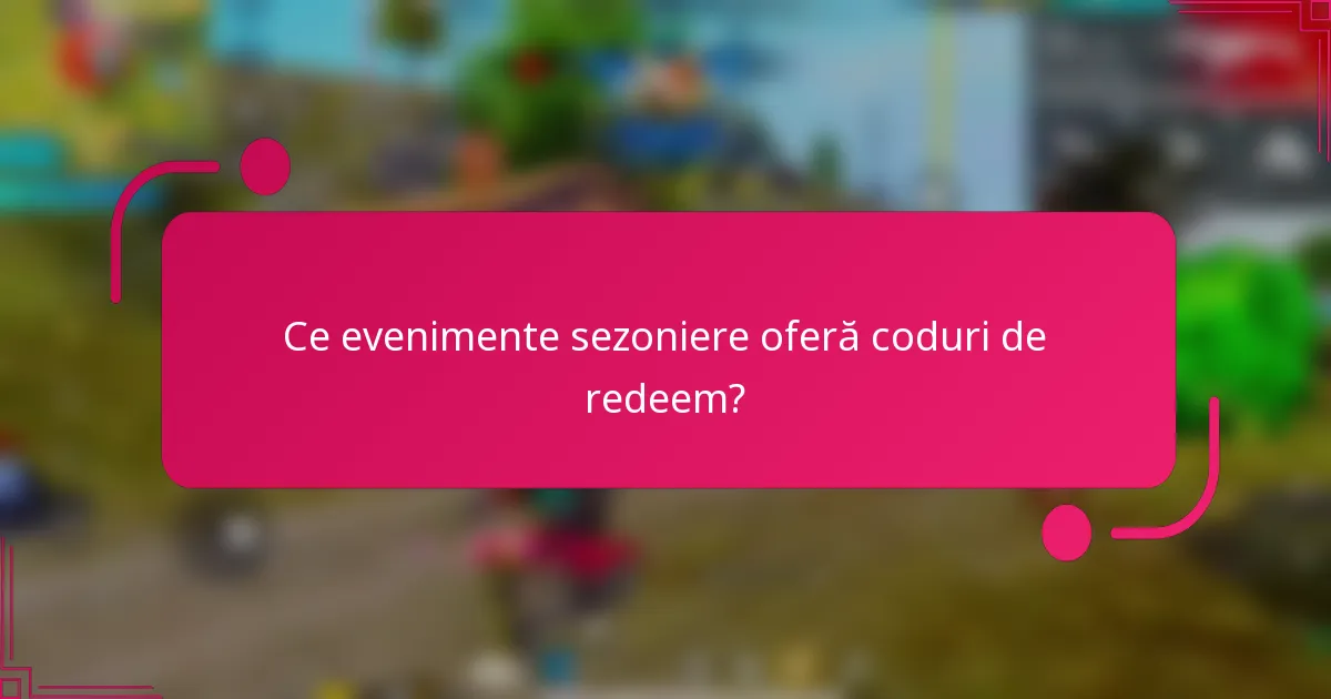 Ce evenimente sezoniere oferă coduri de redeem?