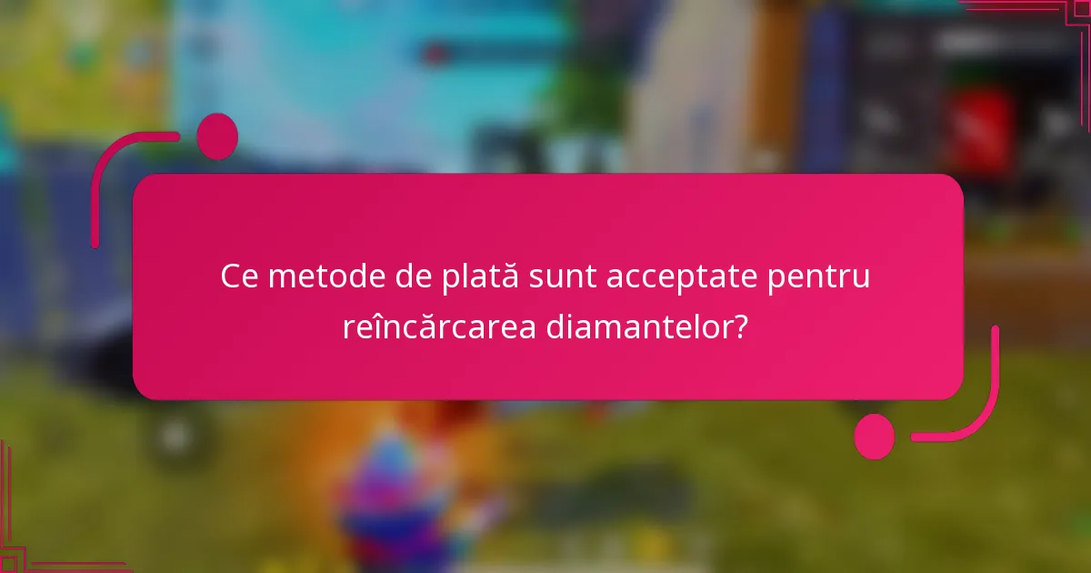 Ce metode de plată sunt acceptate pentru reîncărcarea diamantelor?