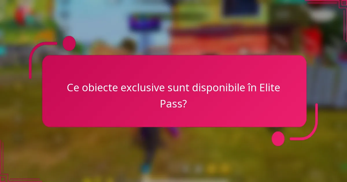 Ce obiecte exclusive sunt disponibile în Elite Pass?