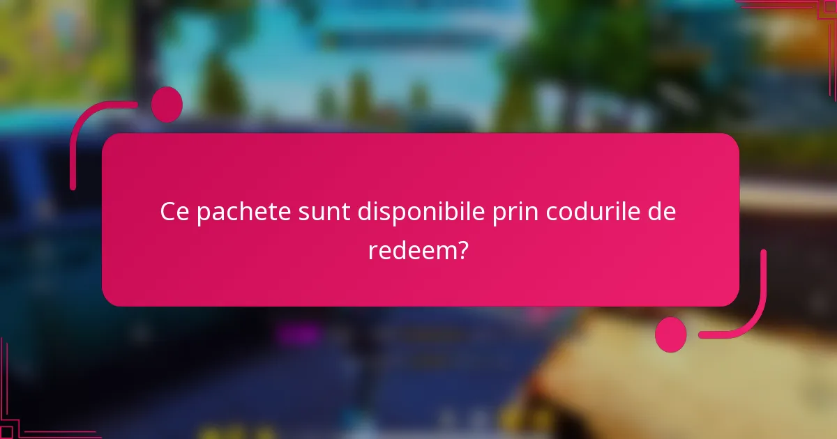 Ce pachete sunt disponibile prin codurile de redeem?