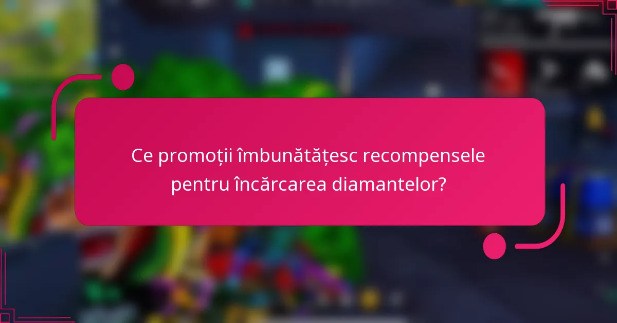 Ce promoții îmbunătățesc recompensele pentru încărcarea diamantelor?