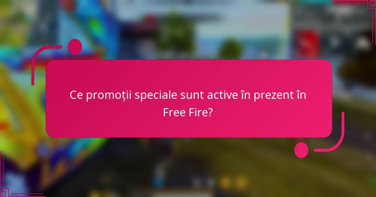 Ce promoții speciale sunt active în prezent în Free Fire?