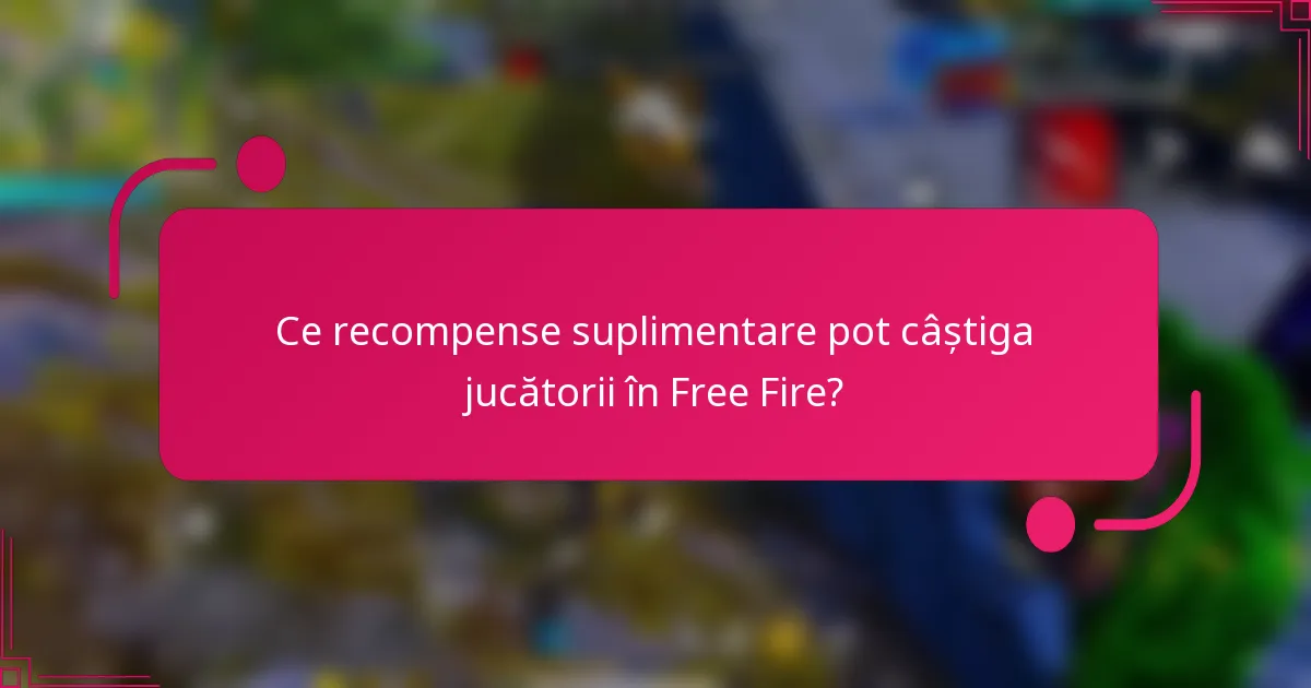 Ce recompense suplimentare pot câștiga jucătorii în Free Fire?