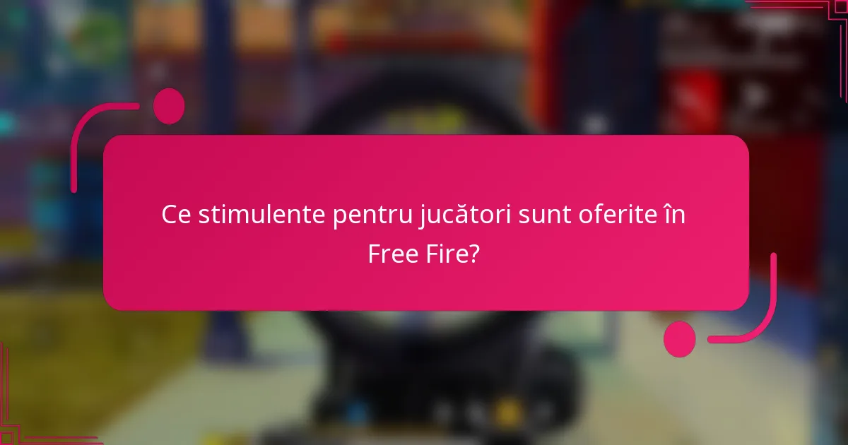 Ce stimulente pentru jucători sunt oferite în Free Fire?