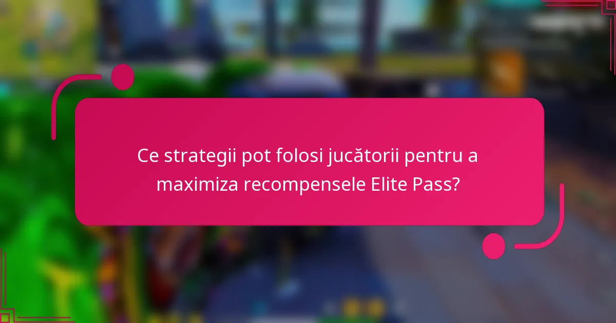 Ce strategii pot folosi jucătorii pentru a maximiza recompensele Elite Pass?