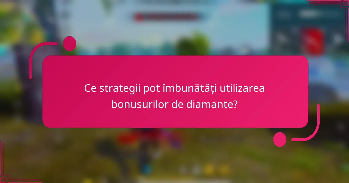 Ce strategii pot îmbunătăți utilizarea bonusurilor de diamante?