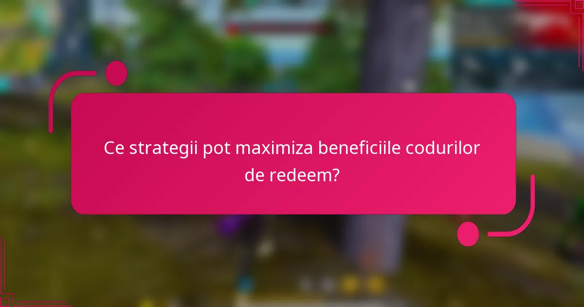 Ce strategii pot maximiza beneficiile codurilor de redeem?
