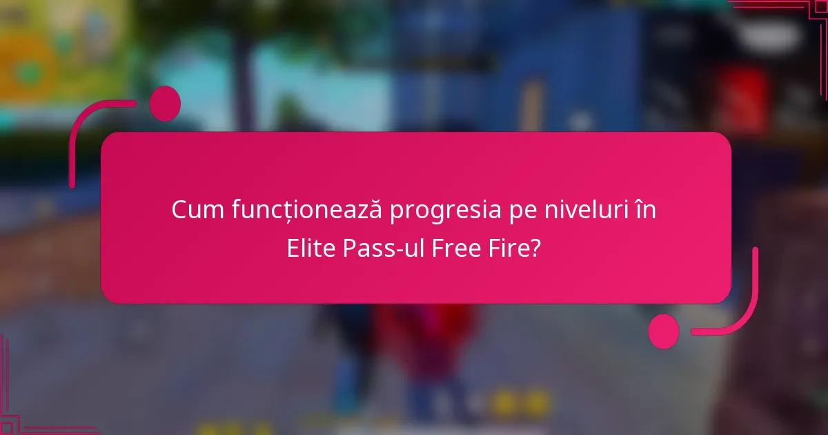 Cum funcționează progresia pe niveluri în Elite Pass-ul Free Fire?