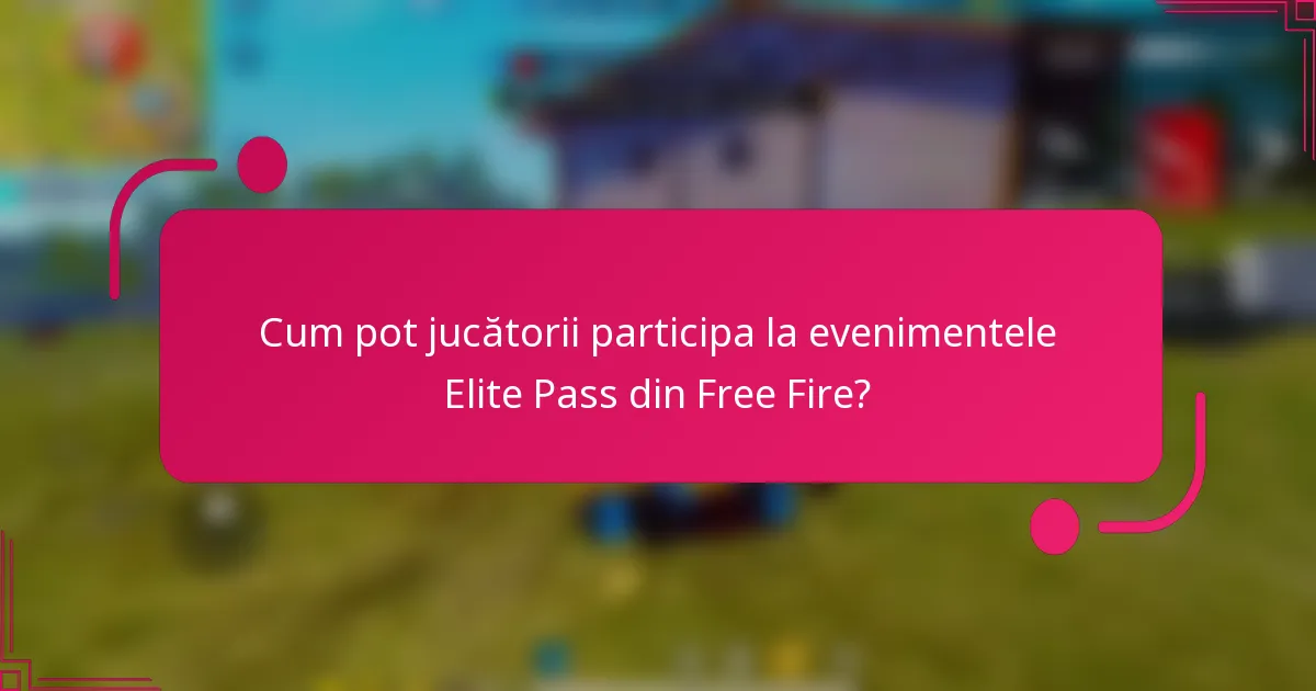 Cum pot jucătorii participa la evenimentele Elite Pass din Free Fire?