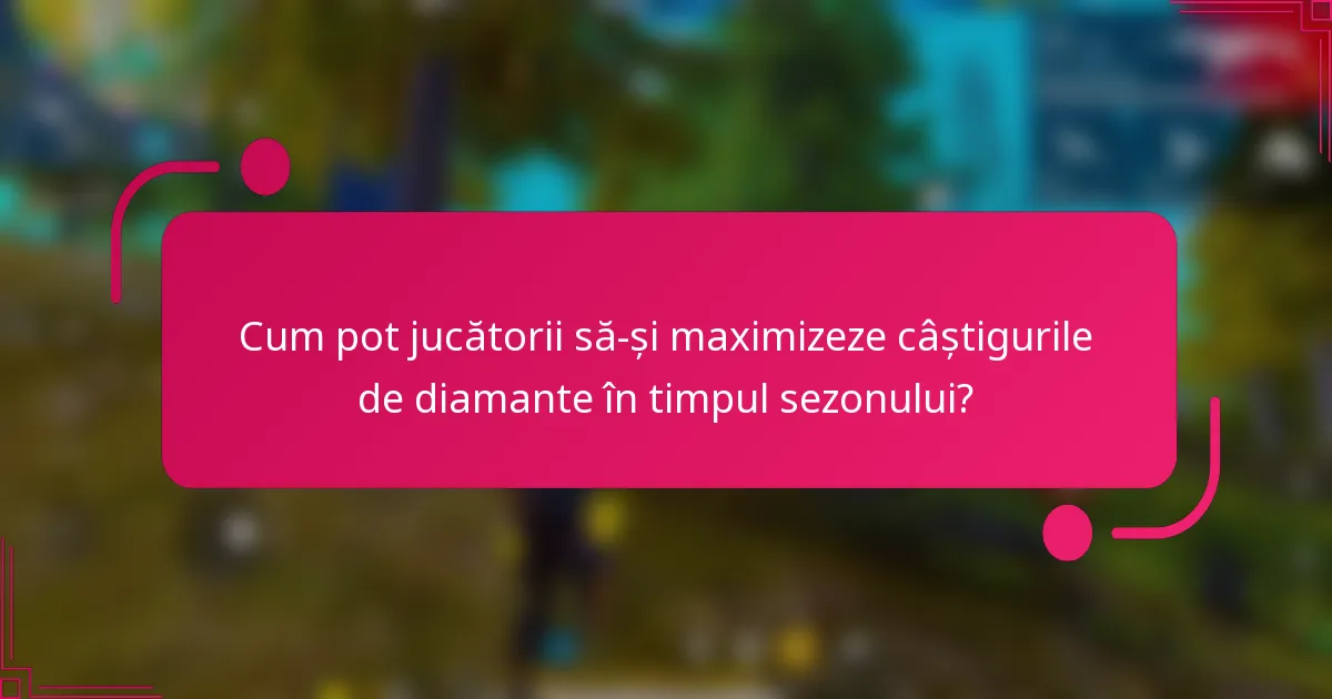 Cum pot jucătorii să-și maximizeze câștigurile de diamante în timpul sezonului?