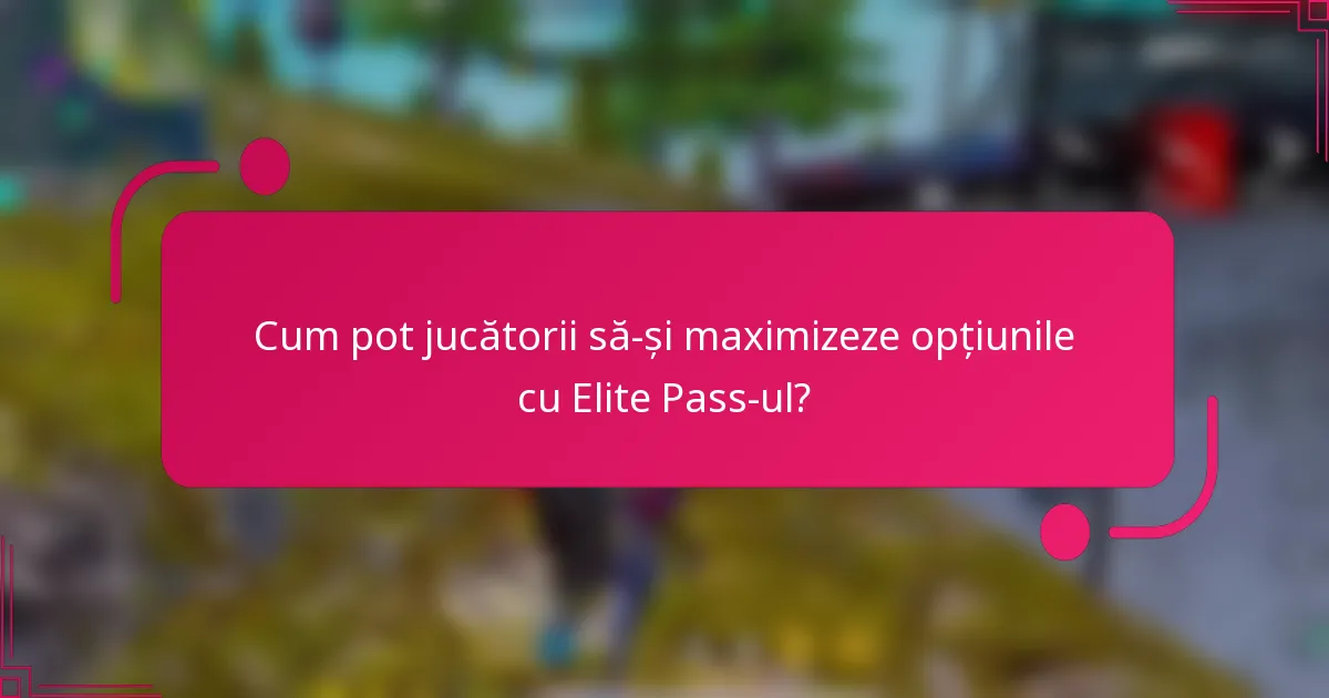 Cum pot jucătorii să-și maximizeze opțiunile cu Elite Pass-ul?