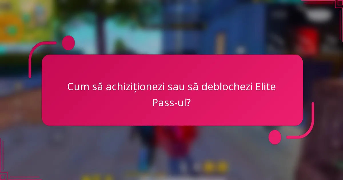 Cum să achiziționezi sau să deblochezi Elite Pass-ul?