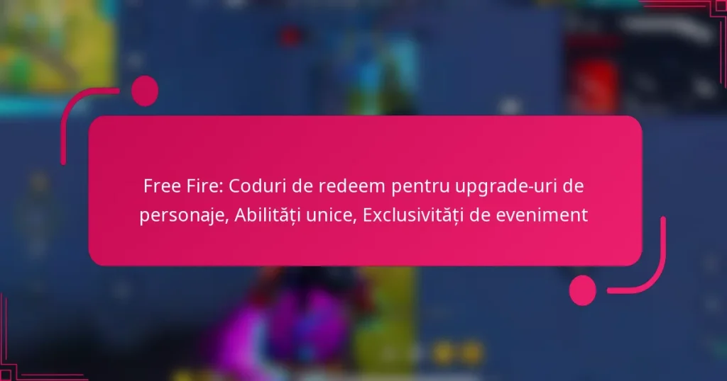 Free Fire: Coduri de redeem pentru upgrade-uri de personaje, Abilități unice, Exclusivități de eveniment