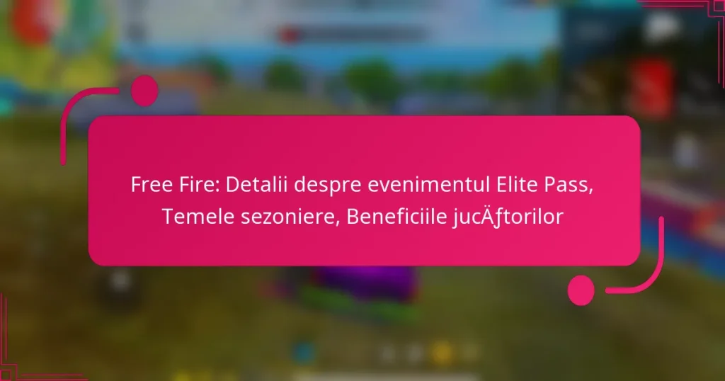 Free Fire: Detalii despre evenimentul Elite Pass, Temele sezoniere, Beneficiile jucătorilor